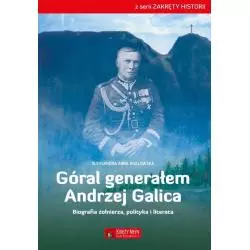 GÓRAL GENERAŁEM - ANDRZEJ GALICA BIOGRAFIA ŻOŁNIERZA, POLITYKA I LITERATA Aleksandra Kozłowska - Księży Młyn