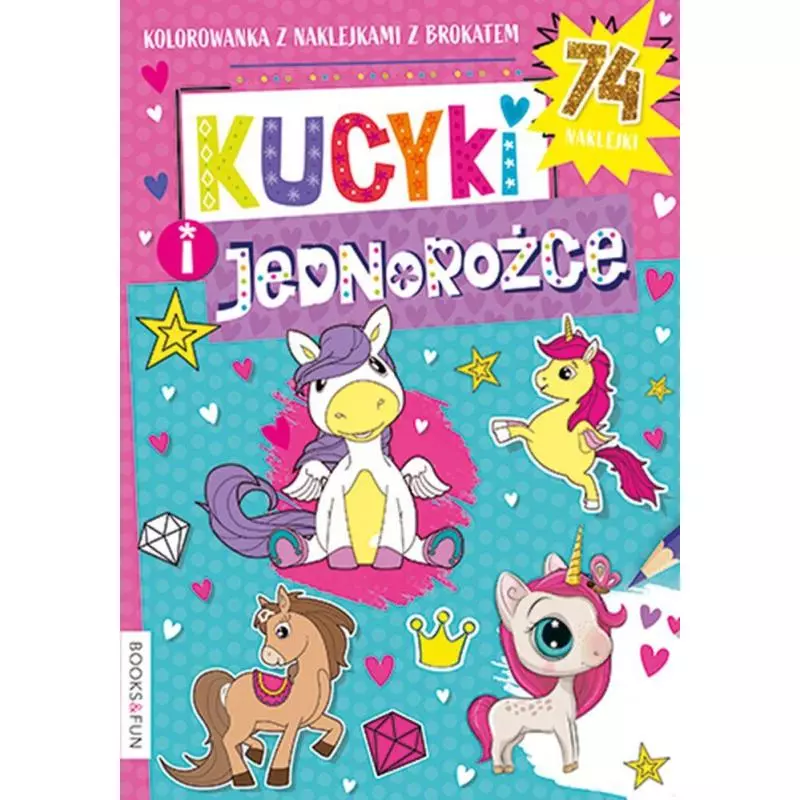 KUCYKI I JEDNOROŻCE. KOLOROWANKA Z NAKLEJKAMI - Books and Fun