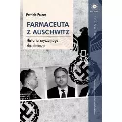 FARMACEUTA Z AUSCHWITZ HISTORIA ZWYCZAJNEGO ZBRODNIARZA Patricia Posner - Wydawnictwo Uniwersytetu Jagiellońskiego