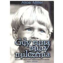 GDY RUNĄ MURY MILCZENIA Alice Miller - Media Rodzina