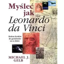 MYŚLEĆ JAK LEONARDO DA VINCI Michael J. Gelb - Rebis