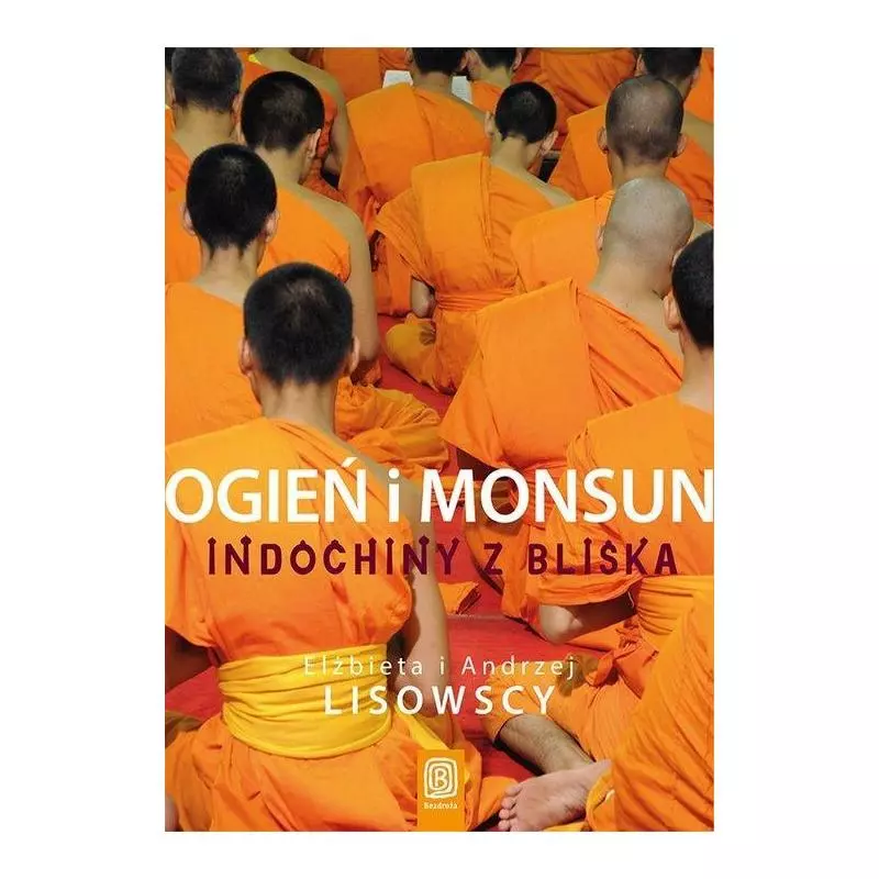 OGIEŃ I MONSUN INDOCHINY Z BLISKA Elżbieta Lisowska, Andrzej Lisowski - Bezdroża