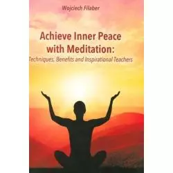 ACHIEVE INNER PEACE WITH MEDITATION TECHNIQUES, BENEFITS AND INSPIRATIONAL TEACHERS Wojciech Filaber - Psychoskok