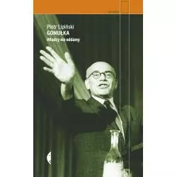 GOMUŁKA. WŁADZY NIE ODDAMY Piotr Lipiński - Czarne