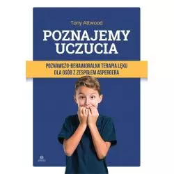 POZNAJEMY UCZUCIA. POZNAWCZO-BEHAWIORALNA TERAPIA LĘKU DLA OSÓB Z ZESPOŁEM ASPERGERA Tony Attwood - Harmonia