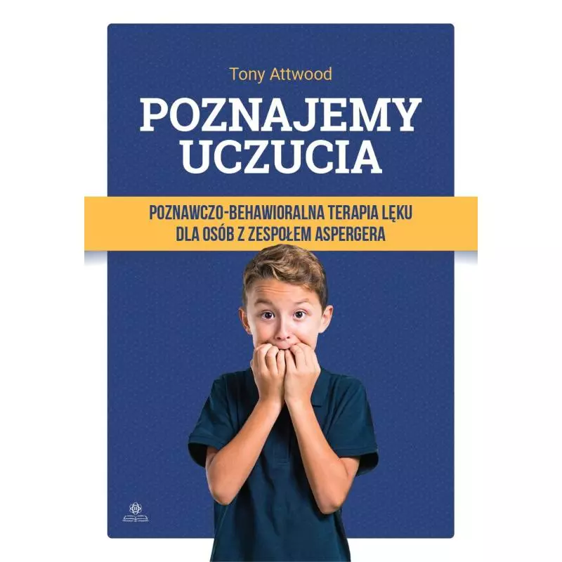 POZNAJEMY UCZUCIA. POZNAWCZO-BEHAWIORALNA TERAPIA LĘKU DLA OSÓB Z ZESPOŁEM ASPERGERA Tony Attwood - Harmonia