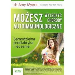 MOŻESZ WYLECZYĆ CHOROBY AUTOIMMUNOLOGICZNE SAMODZIELNA PROFILAKTYKA I LECZENIE Amy Myers - Vital