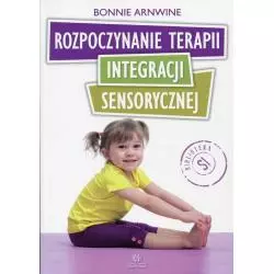 ROZPOCZYNANIE TERAPII INTEGRACJI SENSORYCZNEJ Bonnie Arnwine - Harmonia