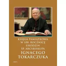 KSIĘGA PAMIĄTKOWA W 100. ROCZNICĘ URODZIN ŚP. ARCYBISKUPA IGNACEGO TOKARCZUKA - Libra Pl