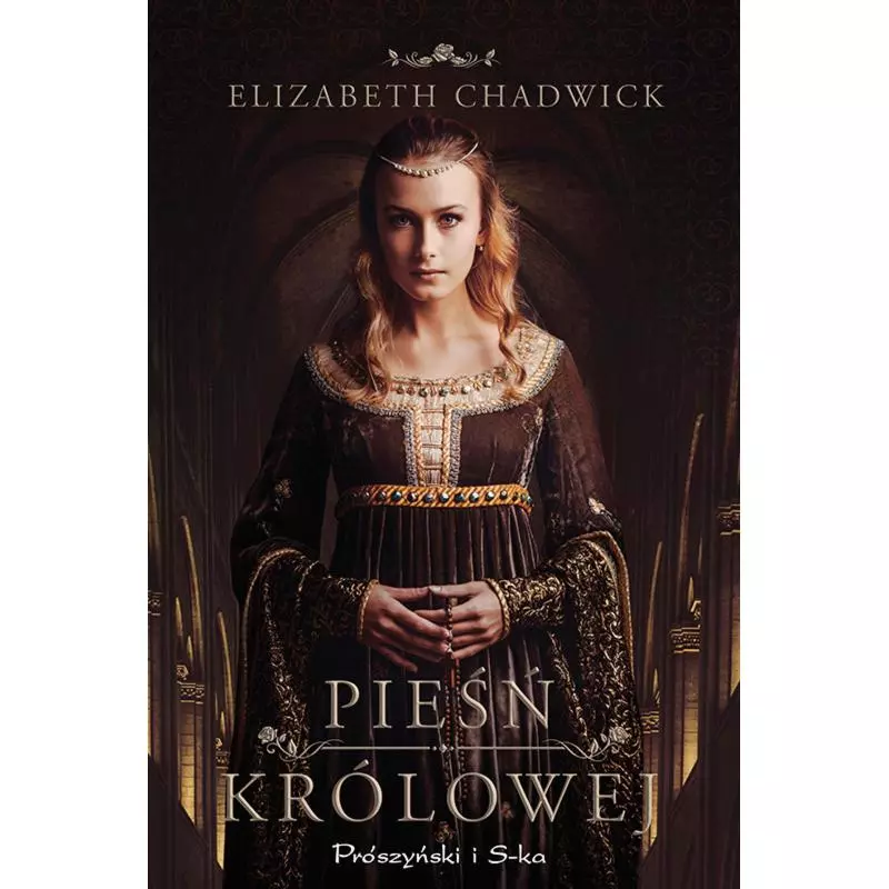 PIEŚŃ KRÓLOWEJ Elizabeth Chadwick - Prószyński