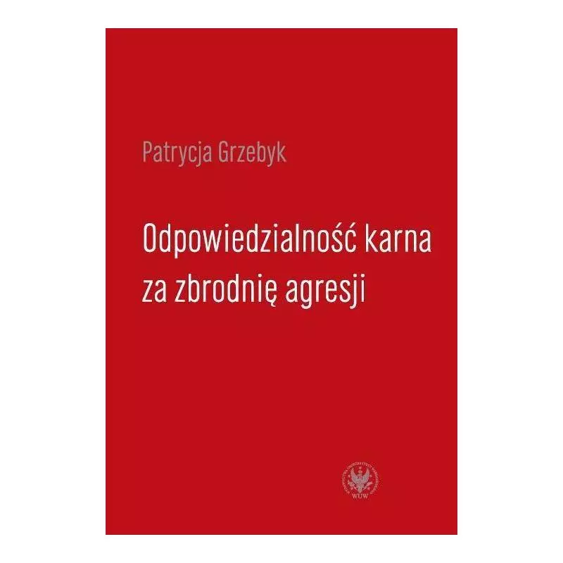 ODPOWIEDZIALNOŚĆ KARNA ZA ZBRODNIĘ AGRESJI Patrycja Grzebyk - Wydawnictwa Uniwersytetu Warszawskiego