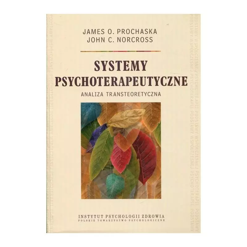 SYSTEMY PSYCHOTERAPEUTYCZNE ANALIZA TRANSTEORETYCZNA James O. Prochaska, John C. Norcross - Instytut Psychologii Zdrowia PTP