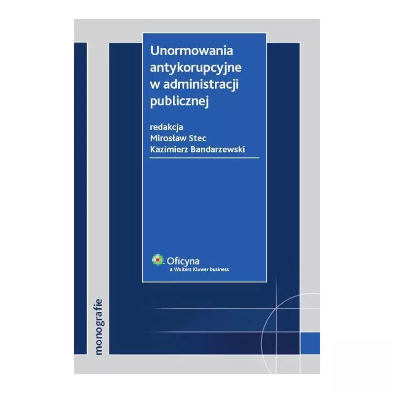 UNORMOWANIA ANTYKORUPCYJNE W ADMINISTRACJI PUBLICZNEJ Mirosław Stec, Kazimierz Bandarzewski - Wolters Kluwer