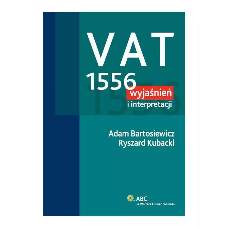 VAT 1556 WYJAŚNIEŃ I INTERPRETACJI Ryszard Kubacki, Adam Bartosiewicz - Wolters Kluwer