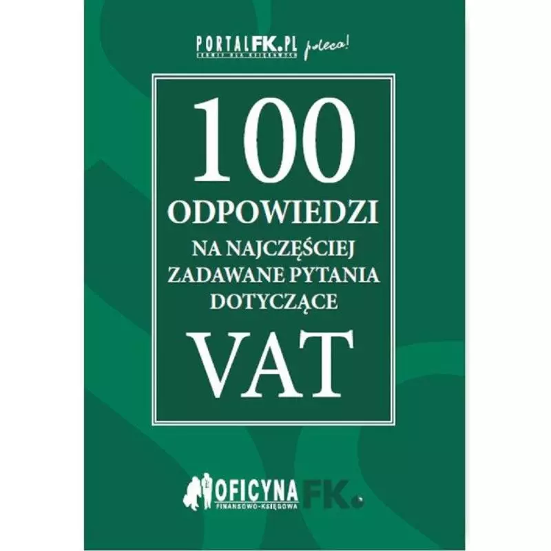 100 ODPOWIEDZI NA NAJCZĘŚCIEJ ZADAWANE PYTANIA DOTYCZACE VAT - Wiedza i Praktyka