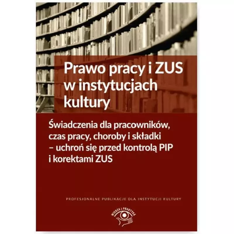 PRAWO PRACY I ZUS W INSTYTUCJACH KULTURY Bogdan Majkowski, Michał Culepa, Joanna Kaleta, M. Gąsiorowska - Wiedza i Praktyka