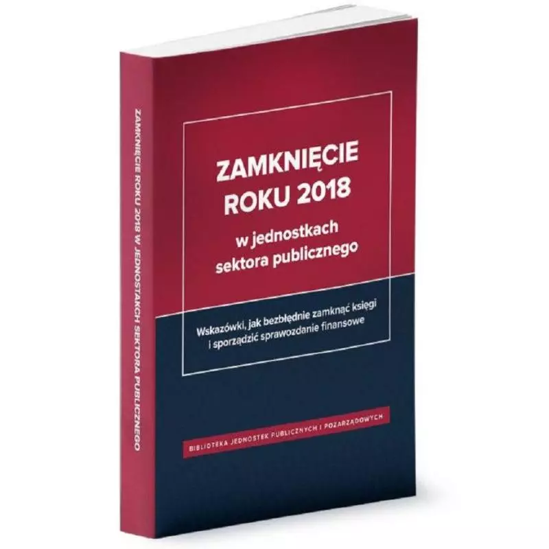ZAMKNIĘCIE ROKU 2018 W JEDNOSTKACH SEKTORA PUBLICZNEGO - Wiedza i Praktyka