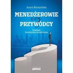 MENEDŻEROWIE CZY PRZYWÓDCY STUDIUM TEORETYCZNO-EMPIRYCZNE Anna Baczyńska - Poltext