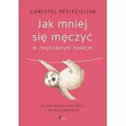 JAK MNIEJ SIĘ MĘCZYĆ W ZWYCZAJNYM ŚWIECIE Christel Petitcollin - Feeria