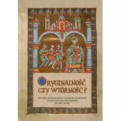 ORYGINALNOŚĆ CZY WTÓRNOŚĆ? STUDIA POŚWIĘCONE POLSKIEJ KULTURZE POLITYCZNEJ I RELIGIJNEJ (X-XIII WIEK) - Wydawnictwa Un...