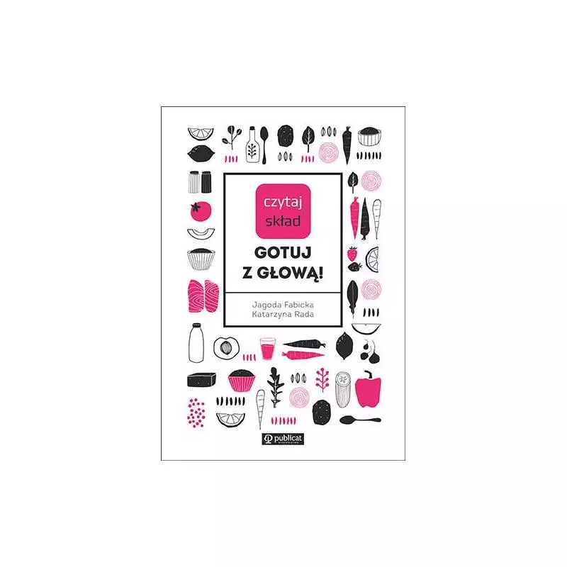CZYTAJ SKŁAD GOTUJ Z GŁOWĄ! Katarzyna Rada, Jagoda Fabicka - Publicat