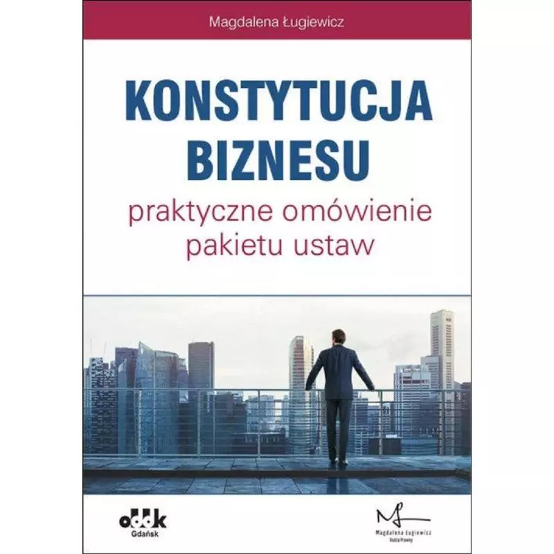 KONSTYTUCJA BIZNESU PRAKTYCZNE OMÓWIENIE PAKIETU USTAW Magdalena Ługiewicz - ODDK