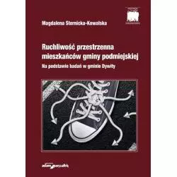 RUCHLIWOŚĆ PRZESTRZENNA MIESZKAŃCÓW GMINY PODMIEJSKIEJ NA PODSTAWIE BADAŃ W GMINIE DYWITY Magdalena Sternicka-Kowalska -...