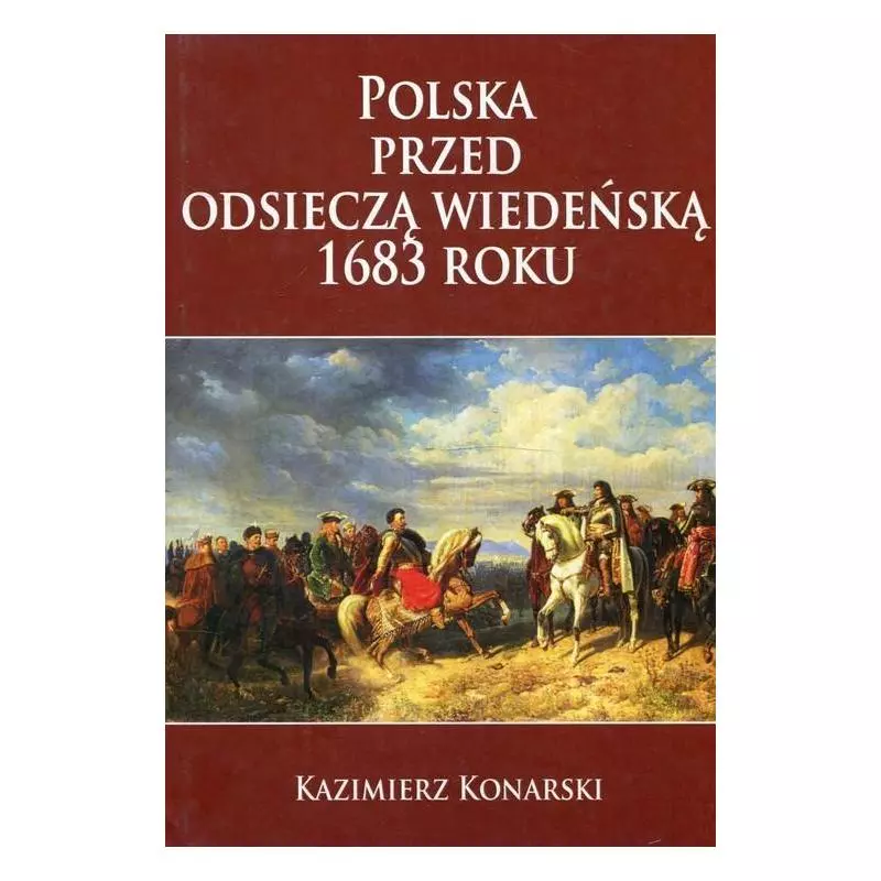 POLSKA PRZED ODSIECZĄ WIEDEŃSKĄ 1683 ROKU Kazimierz Konarski - Napoleon V