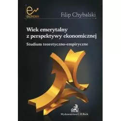 WIEK EMERYTALNY Z PERSPEKTYWY EKONOMICZNEJ STUDIUM TEORETYCZNO-EMPIRYCZNE Filip Chybalski - C.H. Beck