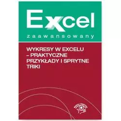 EXCEL ZAAWANSOWANY WYKRESY W EXCELU - PRAKTYCZNE PRZYKŁDY I SPRYTNE TRIKI Piotr Dynia, Katarzyna Kaczanowska - Wiedza i Prak...