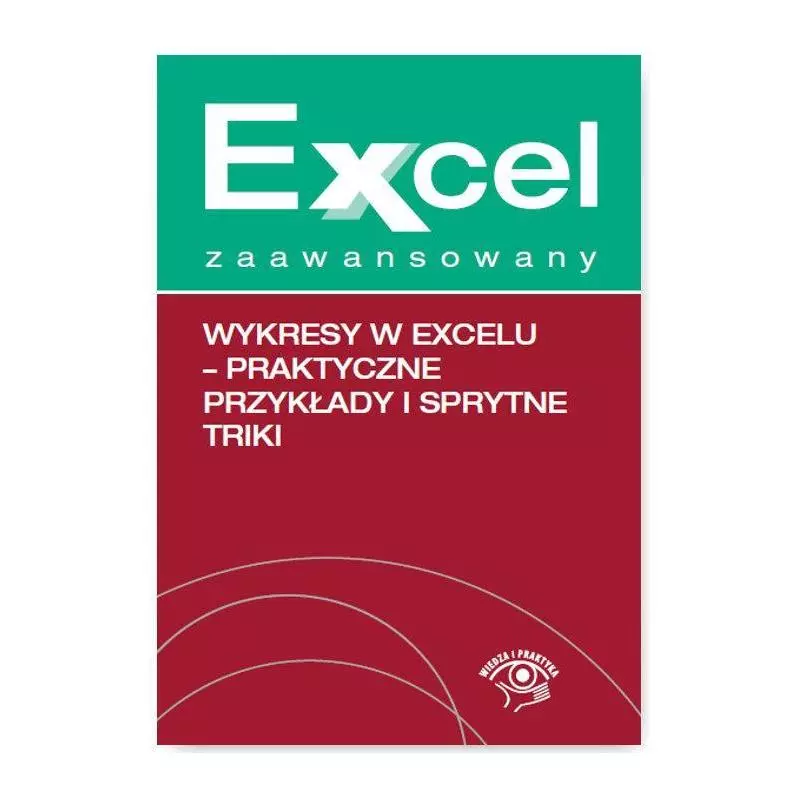 EXCEL ZAAWANSOWANY WYKRESY W EXCELU - PRAKTYCZNE PRZYKŁDY I SPRYTNE TRIKI Piotr Dynia, Katarzyna Kaczanowska - Wiedza i Prak...