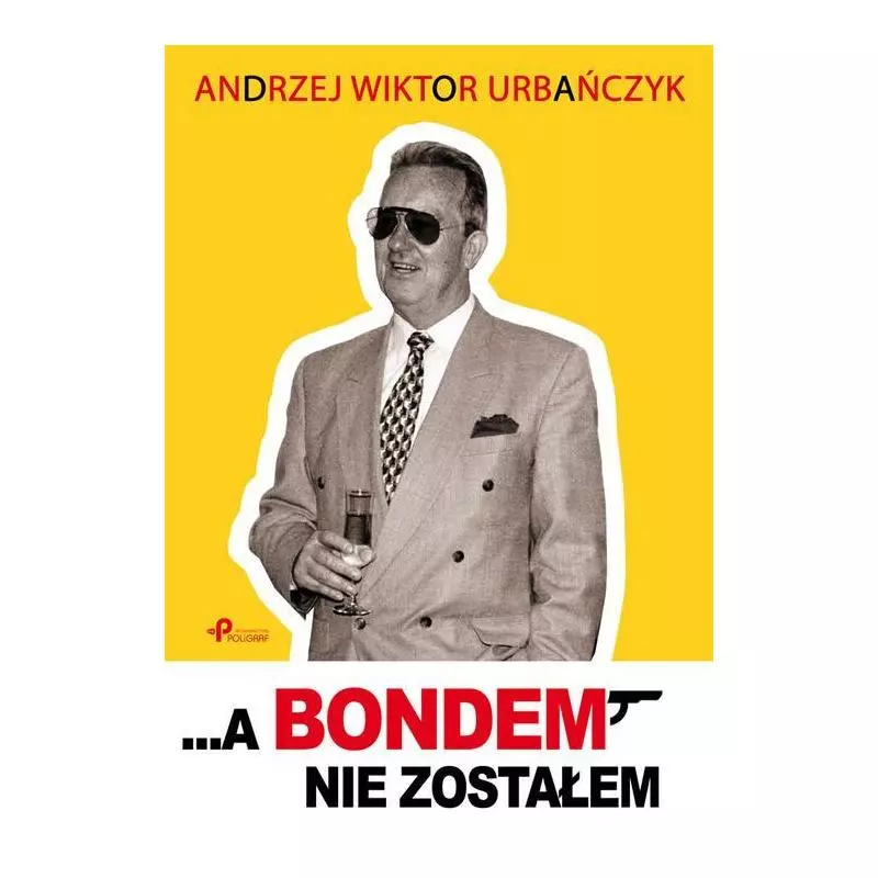 ...A BONDEM NIE ZOSTAŁEM Andrzej Urbańczyk - Poligraf