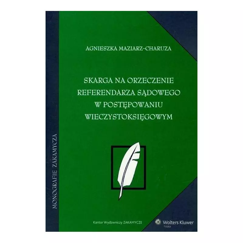 SKARGA NA ORZECZENIE REFERENDARZA SĄDOWEGO W POSTĘPOWANIU WIECZYSTOKSIĘGOWYM Agnieszka Maziarz-Charuza - Wolters Kluwer