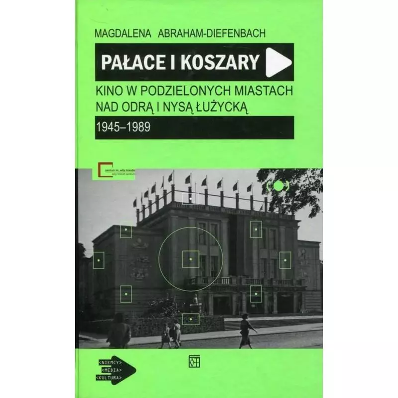 PAŁACE I KOSZARY KINO W PODZIELONYCH MIASTACH NAD ODRĄ I NYSĄ ŁUŻYCKĄ 1945-1989 Magdalena Abraham-Diefenbach - Atut