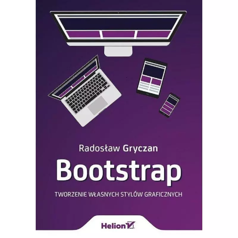 BOOTSTRAP TWORZENIE WŁASNYCH STYLÓW GRAFICZNYCH - Helion