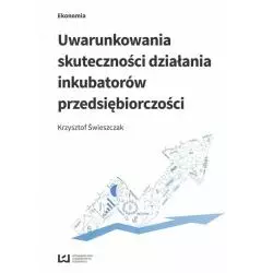 UWARUNKOWANIA SKUTECZNOŚCI DZIAŁANIA INKUBATORÓW PRZEDSIĘBIORCZOŚCI Krzysztof Świeszczak - Wydawnictwo Uniwersytetu Ł�...