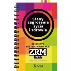 STANY ZAGROŻENIA ŻYCIA I ZDROWIA SCHEMATY POSTĘPOWANIA DLA ZRM TYPU P Roland Podlewski - Wydawnictwo Lekarskie PZWL