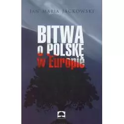 BITWA O POLSKĘ W EUROPIE Jan Jackowski - Dębogóra