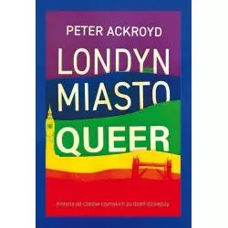 LONDYN MIASTO QUEER HISTORIA OD CZASÓW RZYMSKICH PO DZIEŃ DZISIEJSZY Peter Ackroyd - Zysk