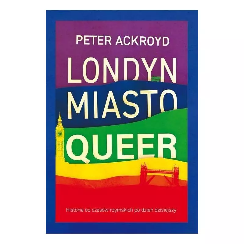 LONDYN MIASTO QUEER HISTORIA OD CZASÓW RZYMSKICH PO DZIEŃ DZISIEJSZY Peter Ackroyd - Zysk