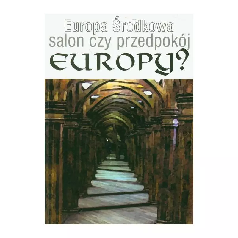 EUROPA ŚRODKOWA SALON CZY PRZEDPOKÓJ EUROPY? - Wydawnictwo Akademii Humanistyczno-Ekonomicznej w Łodzi