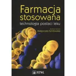 FARMACJA STOSOWANA TECHNOLOGIA POSTACI LEKU Małgorzata Sznitowska - Wydawnictwo Lekarskie PZWL