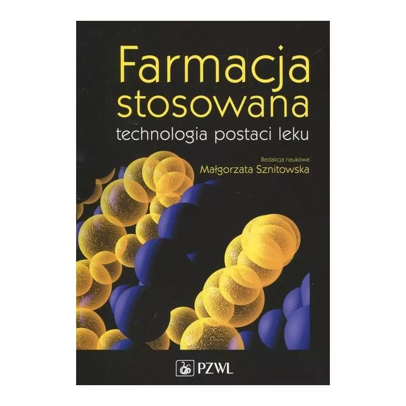 FARMACJA STOSOWANA TECHNOLOGIA POSTACI LEKU Małgorzata Sznitowska - Wydawnictwo Lekarskie PZWL