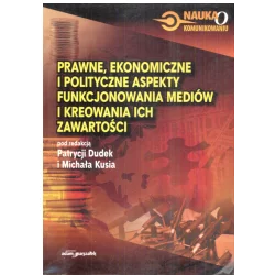 PRAWNE EKONOMICZNE I POLITYCZNE ASPEKTY FUNKCJONOWANIA MEDIÓW I KREOWANIA ICH ZAWARTOŚCI Patrycja Dudek, Michał Kuś - Ada...