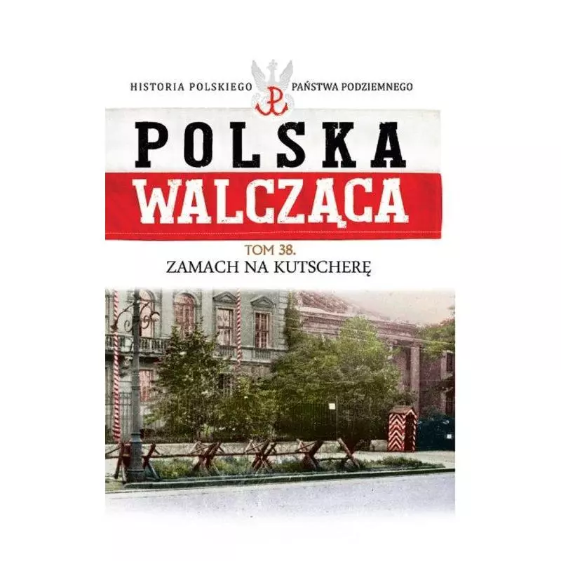 POLSKA WALCZĄCA 38 ZAMACH NA KUTSCHERĘ - Edipresse