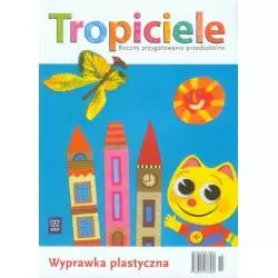 TROPICIELE ROCZNE PRZYGOTOWANIE PRZEDSZKOLNE WYPRAWKA PLASTYCZNA Beata Gawrońska - WSiP