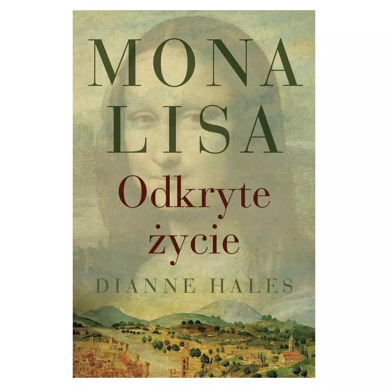 MONA LISA. ODKRYTE ŻYCIE Dianne Hales - PWN