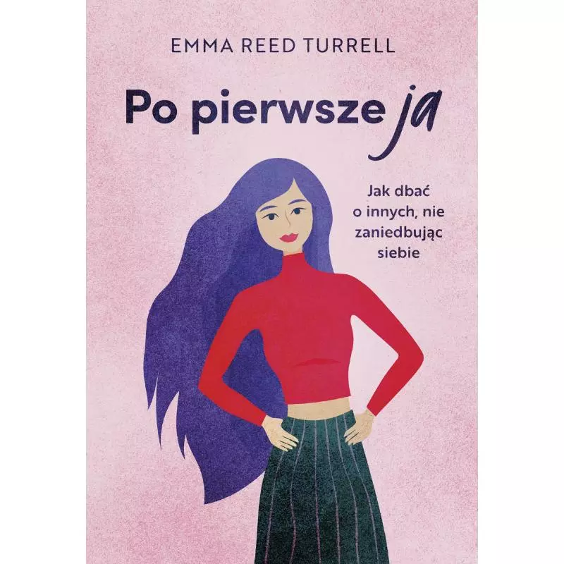 PO PIERWSZE JA JAK DBAĆ O INNYCH NIE ZANIEDBUJĄC SIEBIE Emma Reed-Turrell - Muza