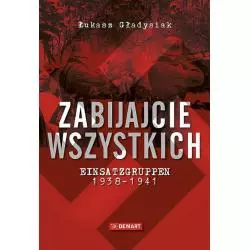 ZABIJAJCIE WSZYSTKICH EINSATZGRUPPEN 1938-1941 Łukasz Gładysiak - Demart