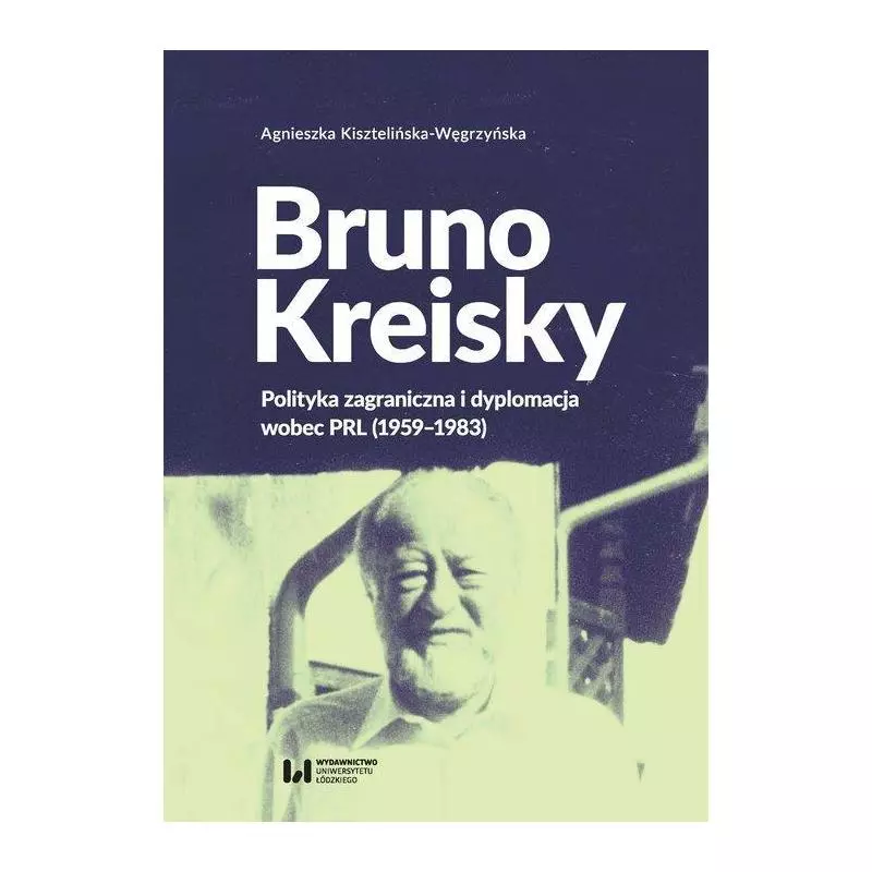 BRUNO KREISKY Agnieszka Kisztelińska-Węgrzyńska - Wydawnictwo Uniwersytetu Łódzkiego